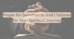 Prayer for Devotion to God | Tailored for Your Spiritual Journey