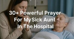 30+ Powerful Prayer For My Sick Aunt In The Hospital