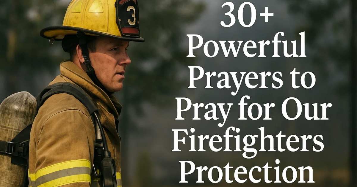 30+ Powerful Prayers to Pray for Our Firefighters Protection